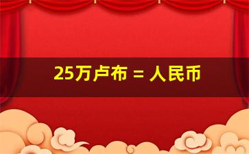 25万卢布 = 人民币